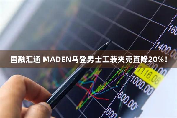 国融汇通 MADEN马登男士工装夹克直降20%！