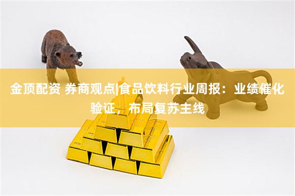 金顶配资 券商观点|食品饮料行业周报：业绩催化验证，布局复苏主线