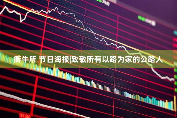 衡牛所 节日海报|致敬所有以路为家的公路人