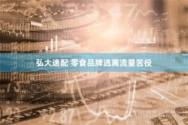 弘大速配 零食品牌逃离流量苦役